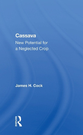 Cassava: New Potential For A Neglected Crop by James H. Cock 9780367019204
