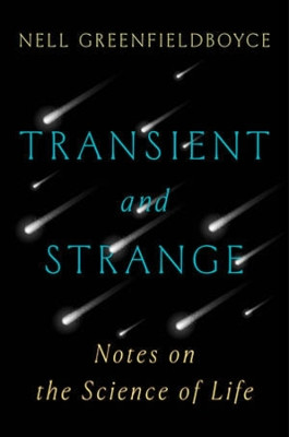 Transient and Strange: Notes on the Science of Life by Nell Greenfieldboyce 9780393882346