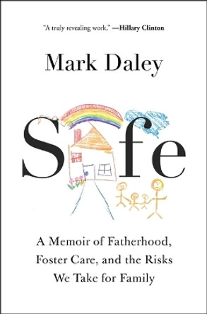 Safe: A Memoir of Fatherhood, Foster Care, and the Risks We Take for Family by Mark Daley 9781668008782