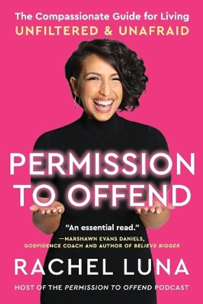 Permission to Offend: The Compassionate Guide for Living Unfiltered and Unafraid by Rachel Luna 9780063112988