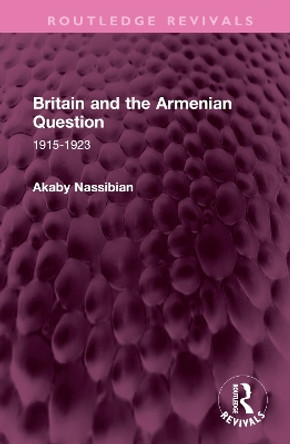 Britain and the Armenian Question: 1915-1923 by Akaby Nassibian 9781032610429