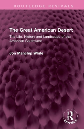 The Great American Desert: The Life, History and Landscape of the American Southwest by Jon Manchip White 9781032667263