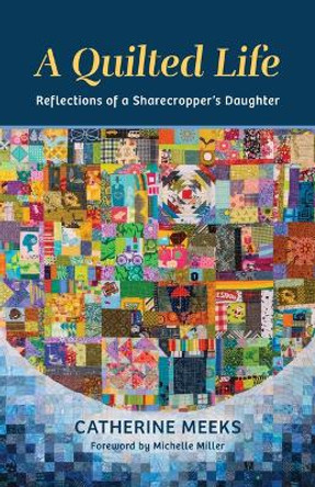 A Quilted Life: Reflections of a Sharecropper's Daughter by Catherine Meeks 9780802882899