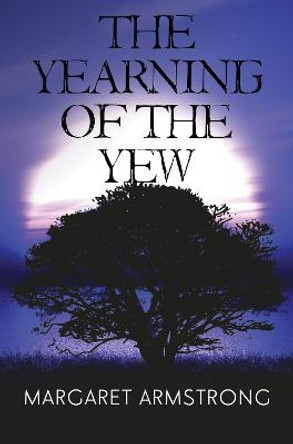 The Yearning of the Yew by Margaret Armstrong