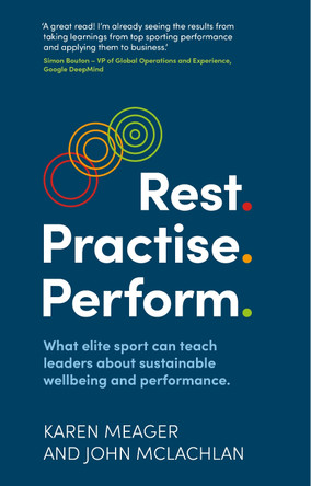 Rest. Practise. Perform.: What elite sport can teach leaders about sustainable wellbeing and performance by Karen Meager 9781915483270