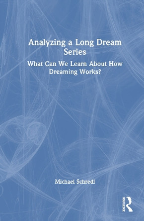 Analyzing a Long Dream Series: What Can We Learn About How Dreaming Works? by Michael Schredl 9781032291789