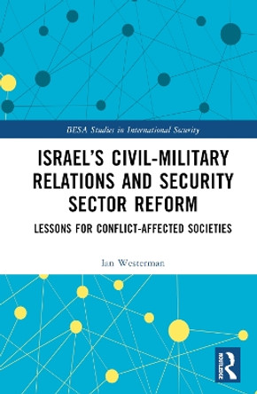 Israel’s Civil-Military Relations and Security Sector Reform: Lessons for Conflict-Affected Societies by Ian Westerman 9781032589145