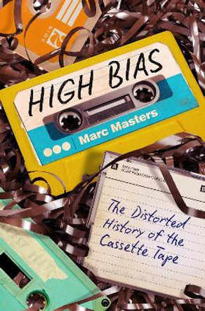 High Bias: The Distorted History of the Cassette Tape by Marc Masters 9781469675985