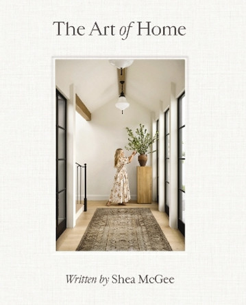 The Art of Home: A Designer Guide to Creating an Elevated Yet Approachable Home by Shea McGee 9780785236832