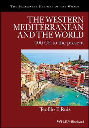 The Western Mediterranean and the World: 400 CE to the Present by Teofilo F. Ruiz 9781405188173