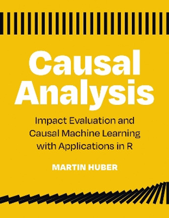 Causal Analysis: Impact Evaluation and Causal Machine Learning with Applications in R by Martin Huber 9780262545914