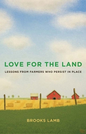 Love for the Land: Lessons from Farmers Who Persist in Place by Brooks Lamb 9780300267440