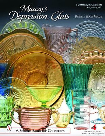 Mauzy's Depression Glass: A Photographic Reference and Price Guide by Barbara & Jim Mauzy 9780764322495
