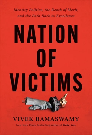 Nation of Victims: Identity Politics, the Death of Merit, and the Path Back to Excellence by Vivek Ramaswamy