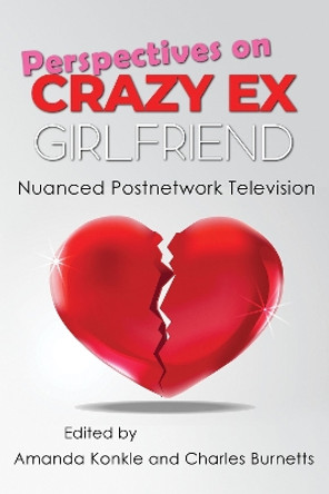 Perspectives on Crazy Ex-Girlfriend: Nuanced Postnetwork Television by Amanda Konkle 9780815637134