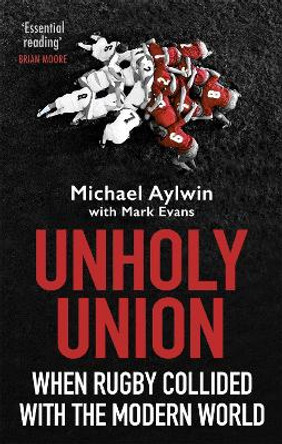 Unholy Union: When Rugby Collided with the Modern World by Mike Aylwin 9781472130709