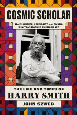 Cosmic Scholar: The Life and Times of Harry Smith by John Szwed 9780374282240