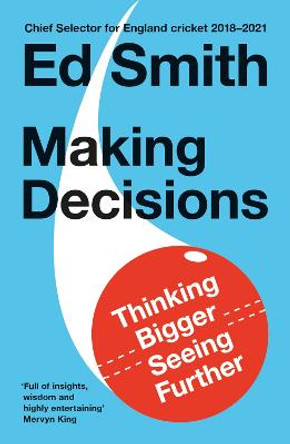 Making Decisions: Thinking Bigger, Seeing Further by Ed Smith