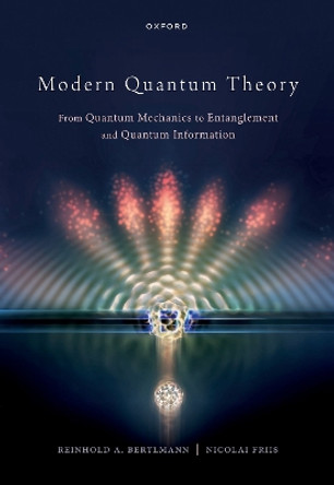 Modern Quantum Theory: From Quantum Mechanics to Entanglement and Quantum Information by Prof Reinhold Bertlmann 9780199683338