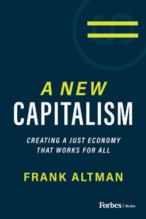 A New Capitalism: Creating a Just Economy That Works for All by Frank Altman 9781955884846