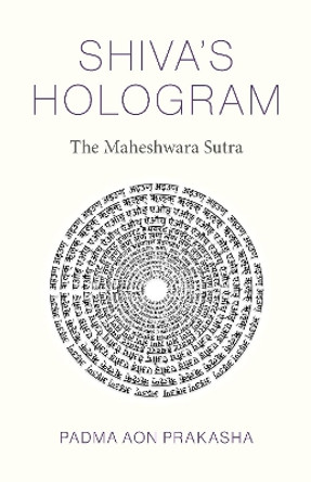Shiva's Hologram: The Maheshwara Sutra by Padma Aon Prakasha 9781803413341