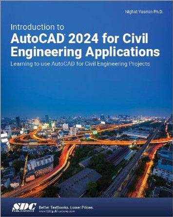 Introduction to AutoCAD 2024 for Civil Engineering Applications: Learning to use AutoCAD for Civil Engineering Projects by Nighat Yasmin 9781630576073 Introduction to AutoCAD 2024 for Civil Engineering Applications: Learning to use AutoCAD for Civil Engineering Projects by Nighat Yasmin 9781630576073
