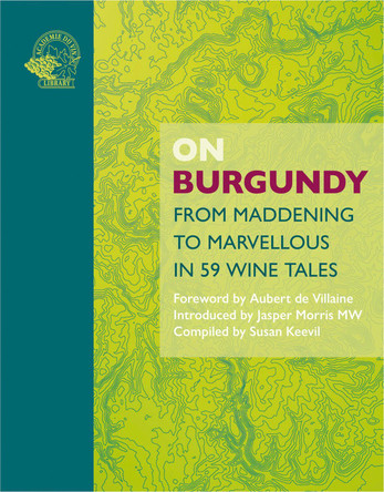 On Burgundy: From Maddening to Marvellous in 59 Wine Tales Susan Keevil 9781913141530