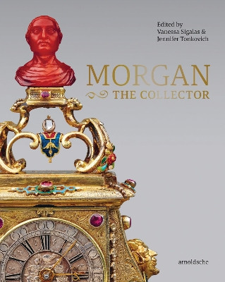 MORGAN -The Collector: Essays in Honor of Linda Roth's 40th Anniversary at the Wadsworth Atheneum Museum of Art Vanessa Sigalas 9783897906792