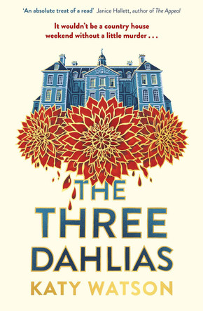 The Three Dahlias: 'An absolute treat of a read with all the ingredients of a vintage murder mystery' Janice Hallett Katy Watson 9781408716403