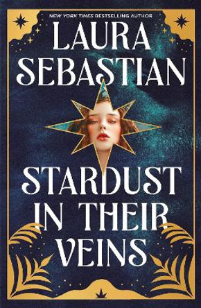 Stardust in their Veins: Following the dramatic and deadly events of Castles in Their Bones by Laura Sebastian 9781529373882