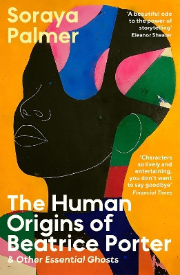 The Human Origins of Beatrice Porter and Other Essential Ghosts by Soraya Palmer 9781788168410