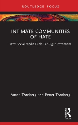 Intimate Communities of Hate: Why Social Media Fuels Far-Right Extremism by Anton Törnberg 9780367622039