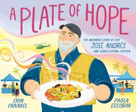 A Plate of Hope: The Inspiring Story of Chef José Andrés and World Central Kitchen by Erin Frankel 9780593380574