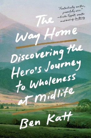 The Way Home: Discovering the Hero's Journey to Wholeness at Midlife by Ben Katt 9781250910448