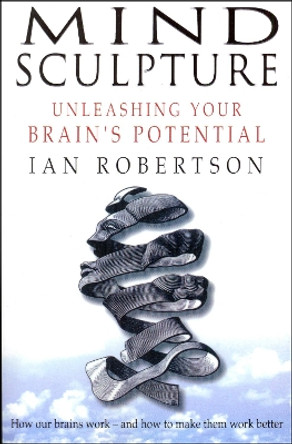 Mind Sculpture: Your Brain's Untapped Potential by Ian Robertson 9780857500199