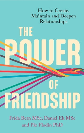 The Power of Friendship: How to Create, Maintain and Deepen Relationships by Daniel Ek 9781472147981