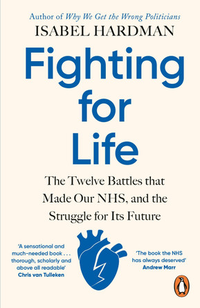 Fighting for Life: The Twelve Battles that Made Our NHS, and the Struggle for Its Future by Isabel Hardman 9780241991862