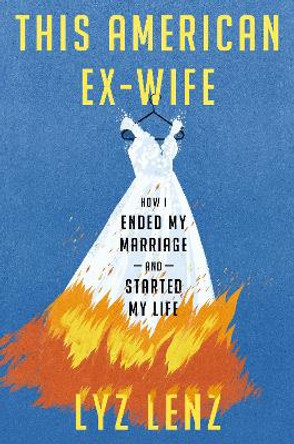 This American Ex-Wife: How I Ended My Marriage and Started My Life by Lyz Lenz 9780593241127