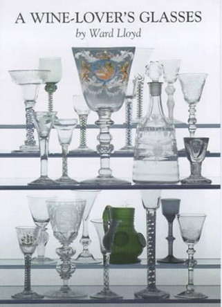 A Wine Lover's Glasses: The A.C.Hubbard Collection of Antique English Drinking-glasses and Bottles by Ward Lloyd 9780903685818