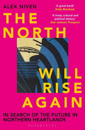 The North Will Rise Again: In Search of the Future in Northern Heartlands by Alex Niven 9781399414012