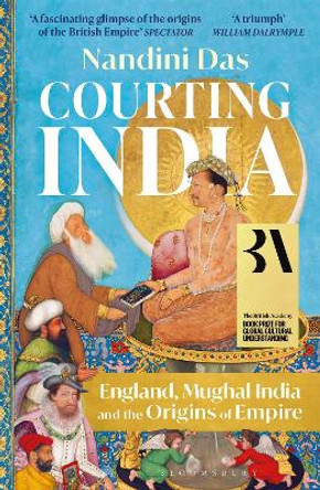 Courting India: England, Mughal India and the Origins of Empire by Nandini Das 9781526615664