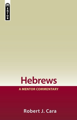 Hebrews: A Mentor Commentary by Robert J. Cara 9781527110984