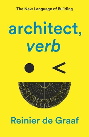 architect, verb.: The New Language of Building by Reinier De Graaf 9781839761928