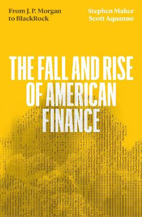 The Fall and Rise of American Finance: from J.P. Morgan to Blackrock by Scott Aquanno 9781839765261