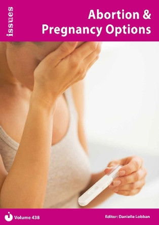 Abortion & Pregnancy Options: Issues Series - PSHE & RSE Resources For Key Stage 3 & 4: 438: Issues Series - PSHE & RSE Resources For Key Stage 3 & 4 by Danielle Lobban 9781861688989