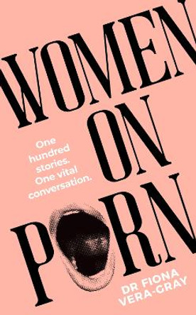 Women on Porn: One hundred stories. One vital conversation by Fiona Vera-Gray 9781911709435