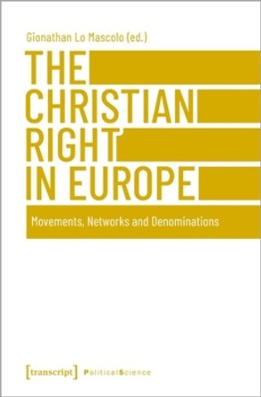 The Christian Right in Europe: Movements, Networks and Denominations Gionathan Lo Mascolo 9783837660388