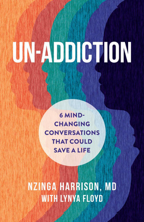 Un-Addiction: 6 Mind-Changing Conversations That Could Save a Life Nzinga Harrison, MD 9781454955559