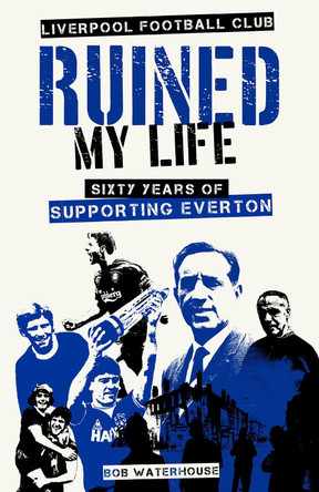 Liverpool Football Club Ruined My Life: Sixty Years of Supporting Everton by Robert Waterhouse 9781801506663