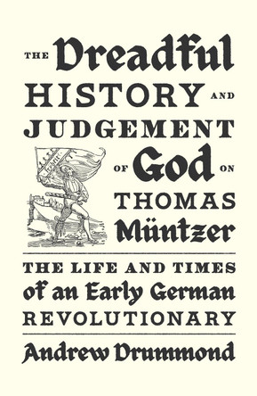 The Dreadful History and Judgement of God on Thomas Müntzer: The Life and Times of an Early German Revolutionary by Andrew Drummond 9781839768941